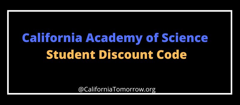 California Academy of Science Student Discount Code