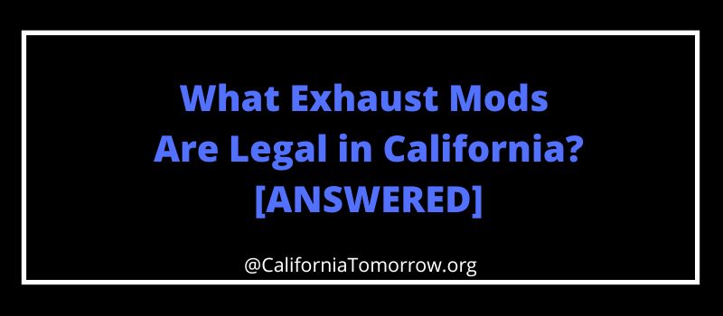 What Exhaust Mods Are Legal in California?